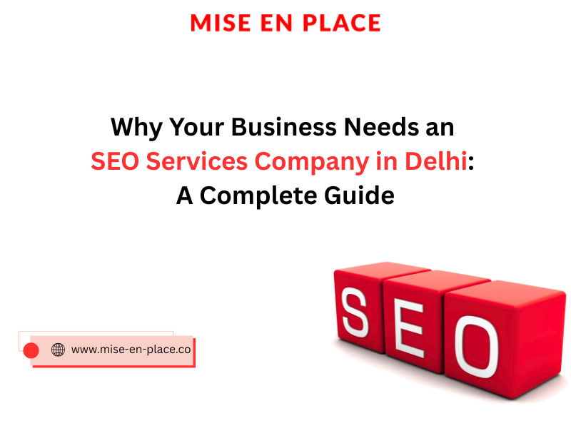 You are currently viewing Why Your Business Needs an SEO Services Company in Delhi: A Complete Guide